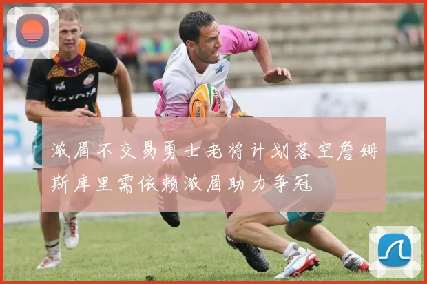 浓眉不交易勇士老将计划落空詹姆斯库里需依赖浓眉助力争冠