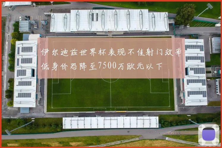 伊尔迪兹世界杯表现不佳射门效率低身价恐降至7500万欧元以下
